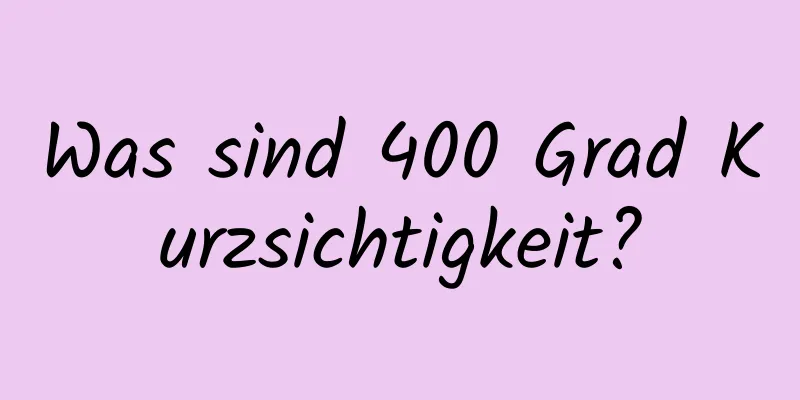 Was sind 400 Grad Kurzsichtigkeit?