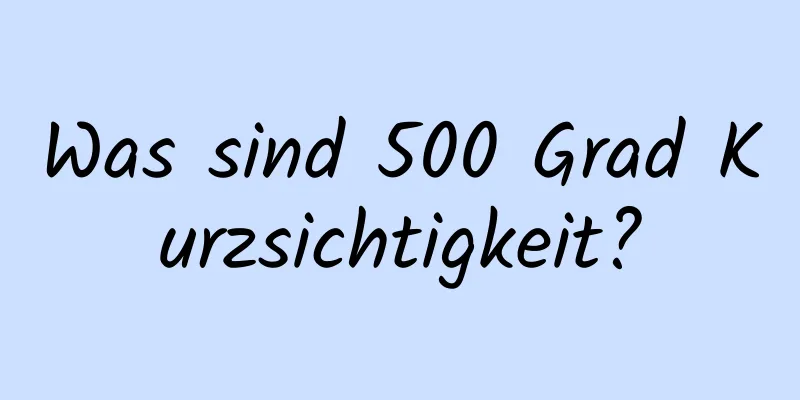 Was sind 500 Grad Kurzsichtigkeit?