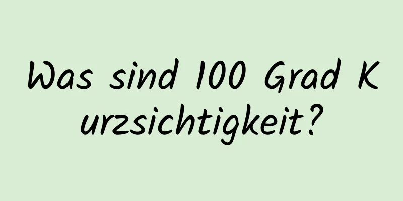Was sind 100 Grad Kurzsichtigkeit?
