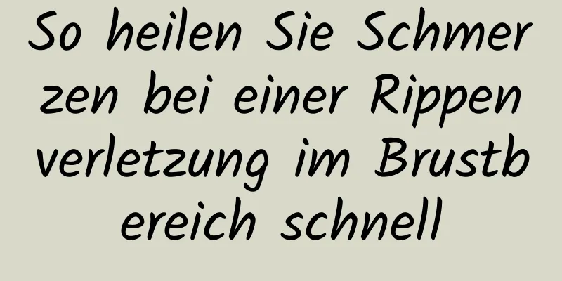 So heilen Sie Schmerzen bei einer Rippenverletzung im Brustbereich schnell