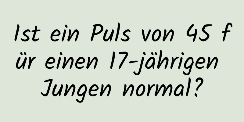 Ist ein Puls von 45 für einen 17-jährigen Jungen normal?