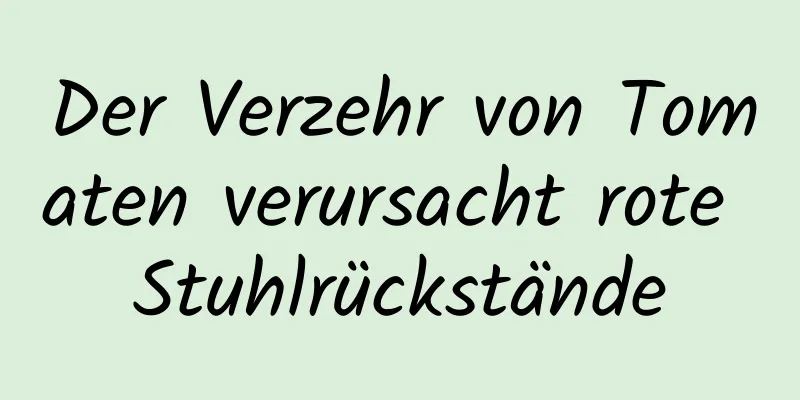 Der Verzehr von Tomaten verursacht rote Stuhlrückstände