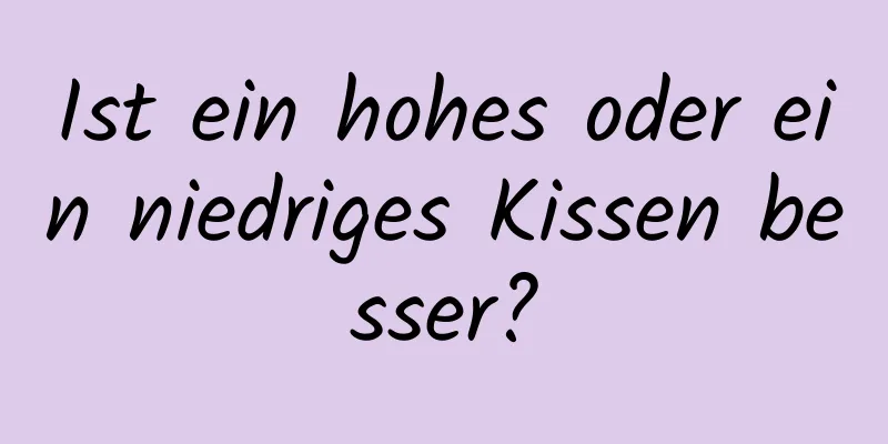 Ist ein hohes oder ein niedriges Kissen besser?