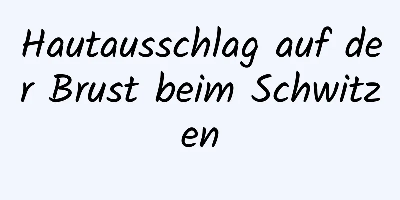 Hautausschlag auf der Brust beim Schwitzen