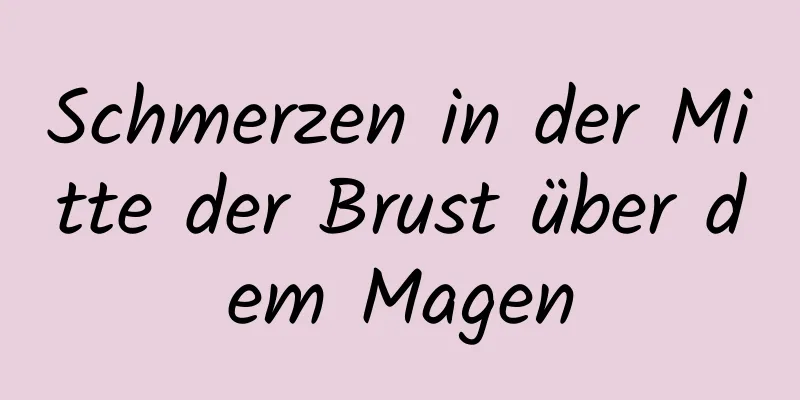 Schmerzen in der Mitte der Brust über dem Magen