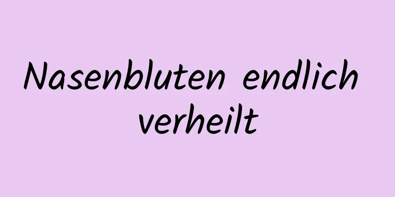Nasenbluten endlich verheilt