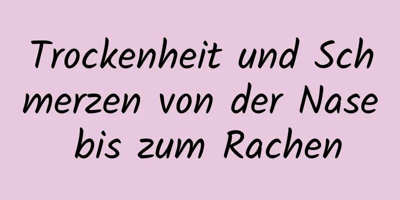 Trockenheit und Schmerzen von der Nase bis zum Rachen