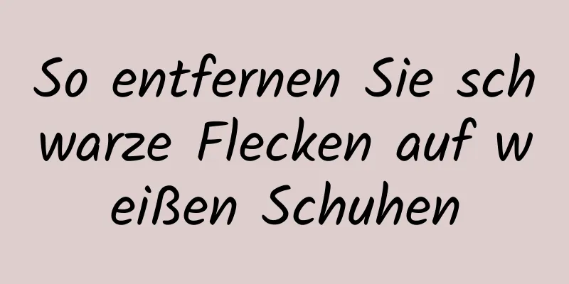 So entfernen Sie schwarze Flecken auf weißen Schuhen