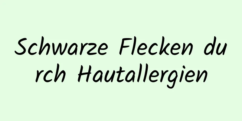 Schwarze Flecken durch Hautallergien