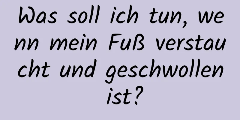 Was soll ich tun, wenn mein Fuß verstaucht und geschwollen ist?