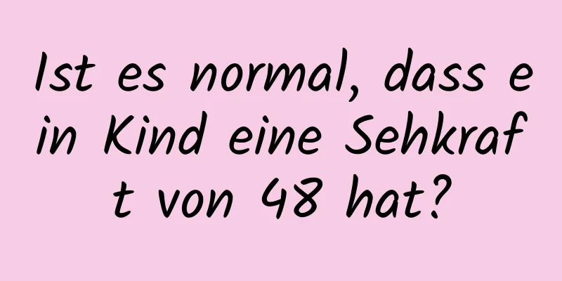Ist es normal, dass ein Kind eine Sehkraft von 48 hat?