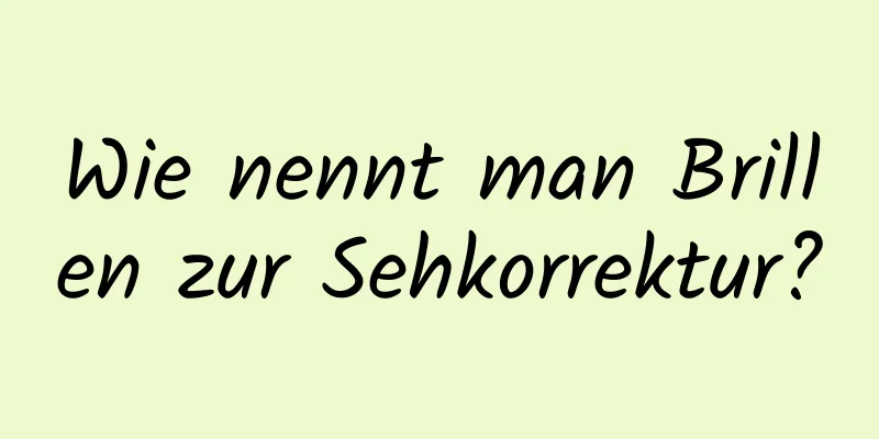 Wie nennt man Brillen zur Sehkorrektur?