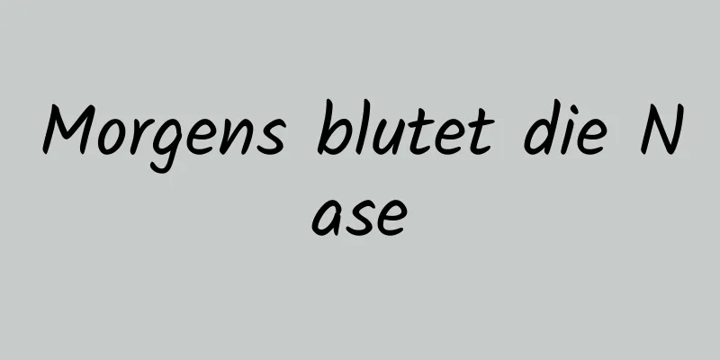 Morgens blutet die Nase