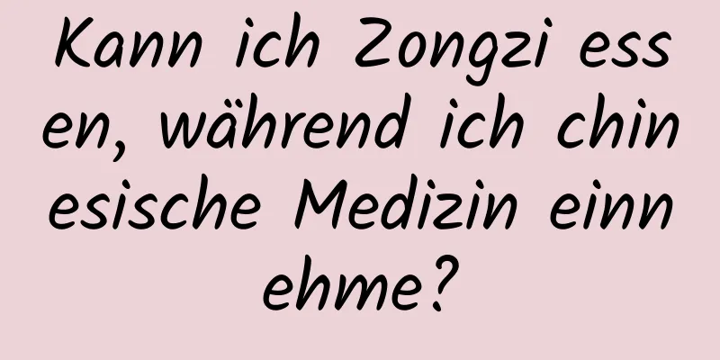 Kann ich Zongzi essen, während ich chinesische Medizin einnehme?