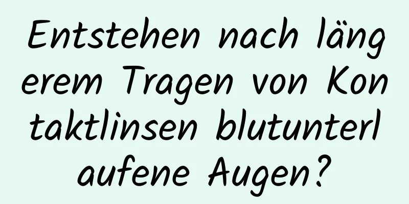 Entstehen nach längerem Tragen von Kontaktlinsen blutunterlaufene Augen?