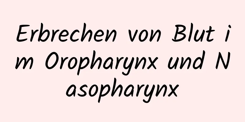 Erbrechen von Blut im Oropharynx und Nasopharynx