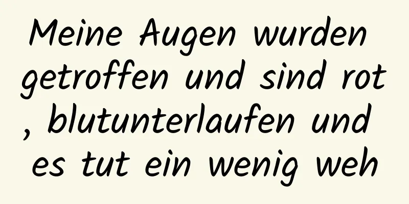 Meine Augen wurden getroffen und sind rot, blutunterlaufen und es tut ein wenig weh