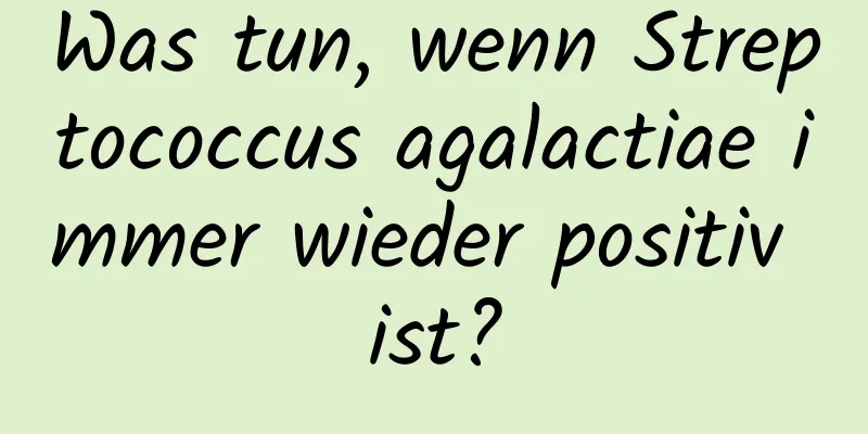 Was tun, wenn Streptococcus agalactiae immer wieder positiv ist?
