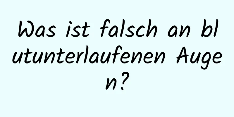 Was ist falsch an blutunterlaufenen Augen?