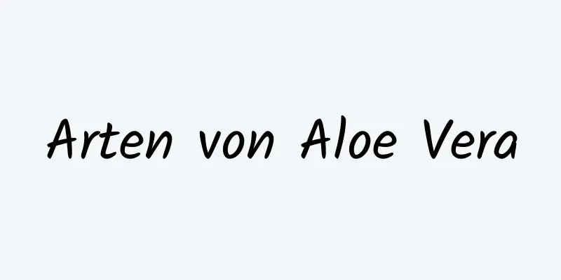 Arten von Aloe Vera