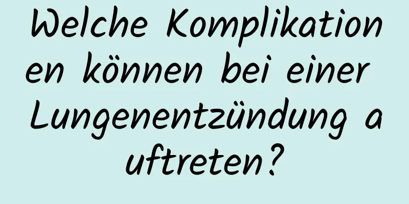 Welche Komplikationen können bei einer Lungenentzündung auftreten?