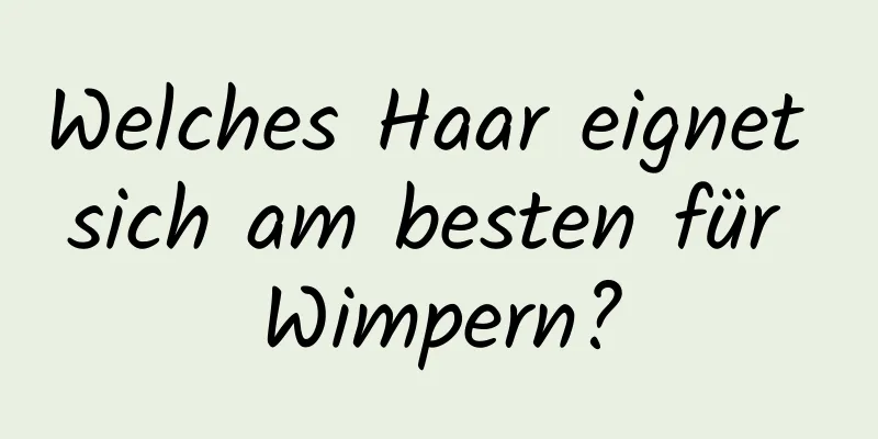 Welches Haar eignet sich am besten für Wimpern?