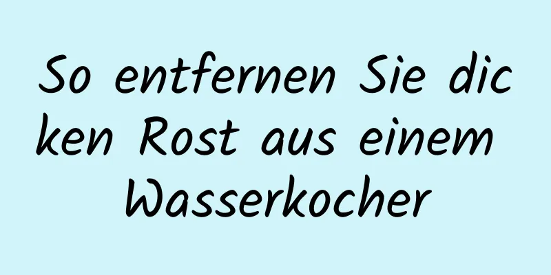 So entfernen Sie dicken Rost aus einem Wasserkocher