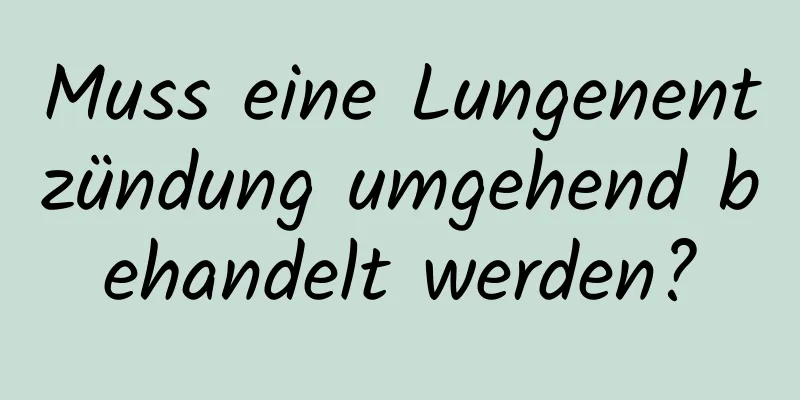 Muss eine Lungenentzündung umgehend behandelt werden?