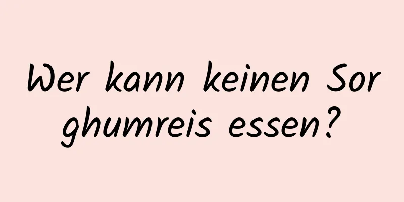 Wer kann keinen Sorghumreis essen?