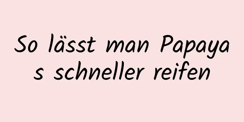 So lässt man Papayas schneller reifen