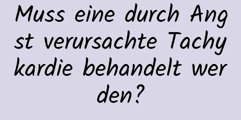 Muss eine durch Angst verursachte Tachykardie behandelt werden?