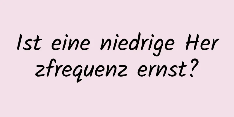 Ist eine niedrige Herzfrequenz ernst?