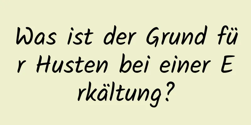 Was ist der Grund für Husten bei einer Erkältung?