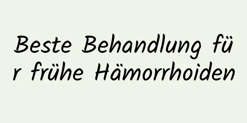 Beste Behandlung für frühe Hämorrhoiden