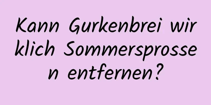 Kann Gurkenbrei wirklich Sommersprossen entfernen?