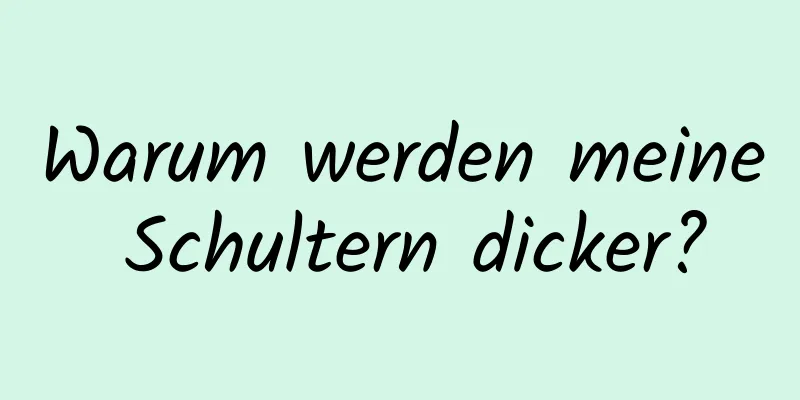Warum werden meine Schultern dicker?