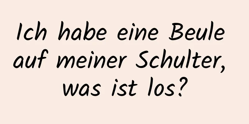Ich habe eine Beule auf meiner Schulter, was ist los?
