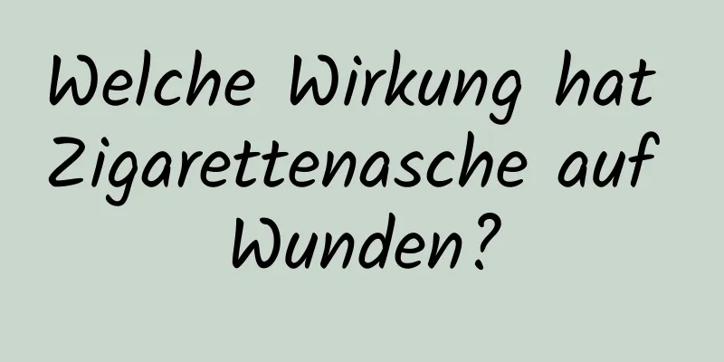 Welche Wirkung hat Zigarettenasche auf Wunden?