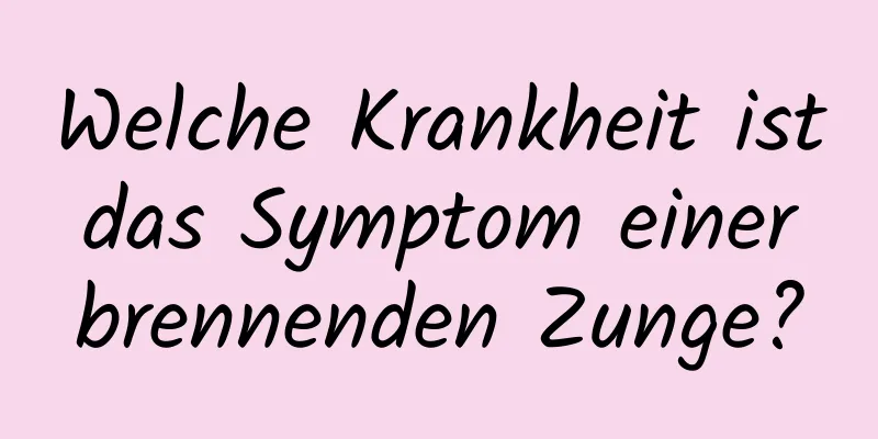 Welche Krankheit ist das Symptom einer brennenden Zunge?