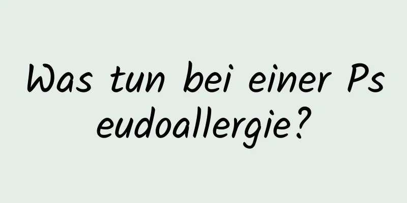 Was tun bei einer Pseudoallergie?