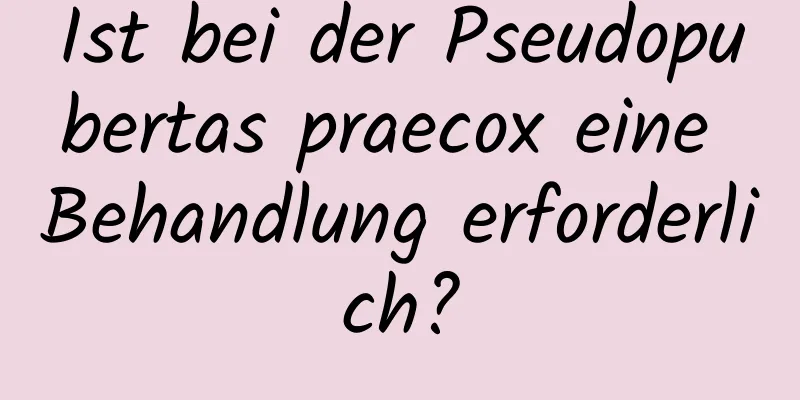 Ist bei der Pseudopubertas praecox eine Behandlung erforderlich?