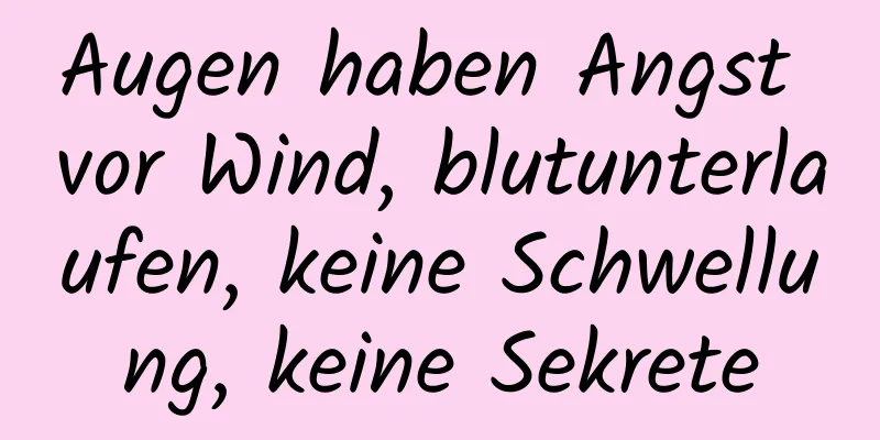Augen haben Angst vor Wind, blutunterlaufen, keine Schwellung, keine Sekrete