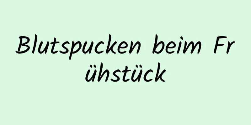Blutspucken beim Frühstück