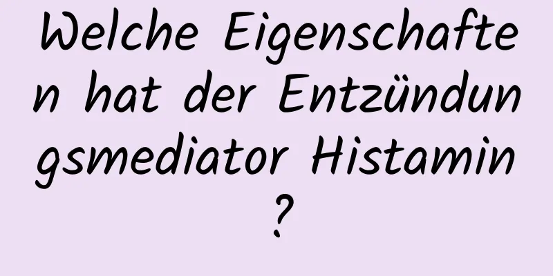 Welche Eigenschaften hat der Entzündungsmediator Histamin?