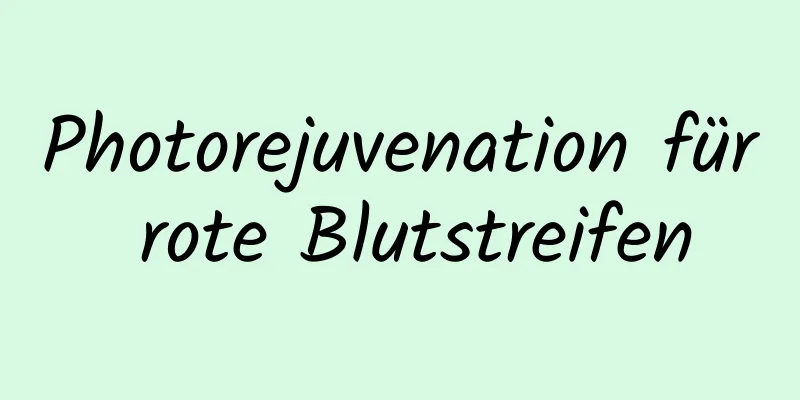 Photorejuvenation für rote Blutstreifen