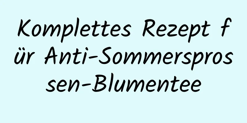 Komplettes Rezept für Anti-Sommersprossen-Blumentee
