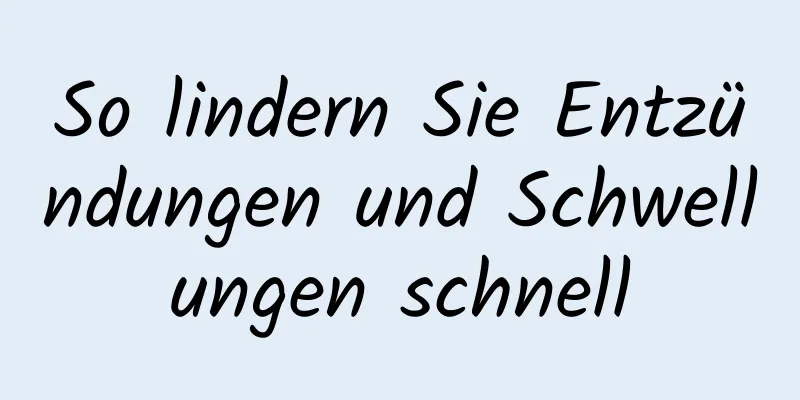 So lindern Sie Entzündungen und Schwellungen schnell