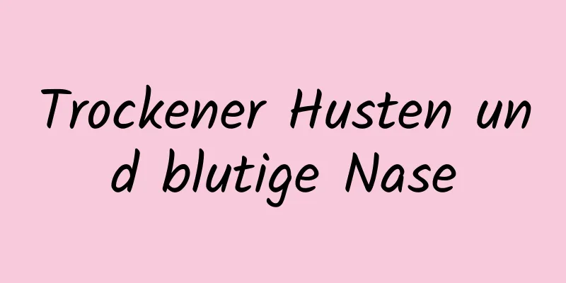 Trockener Husten und blutige Nase