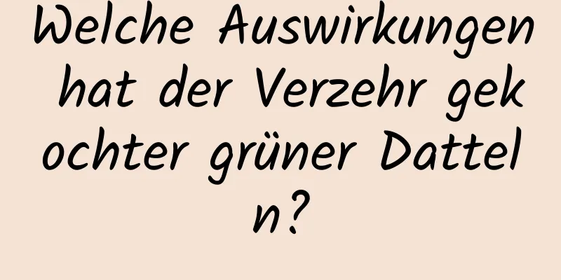 Welche Auswirkungen hat der Verzehr gekochter grüner Datteln?