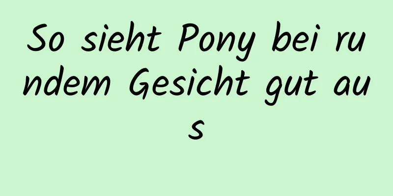 So sieht Pony bei rundem Gesicht gut aus
